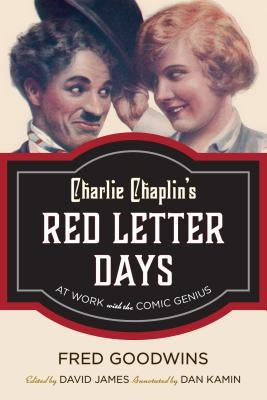 Charlie Chaplin's Red Letter Days: At Work with the Comic Genius by Goodwins, Fred