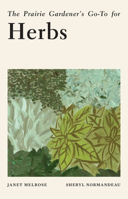 The Prairie Gardener's Go-To for Herbs by Melrose, Janet