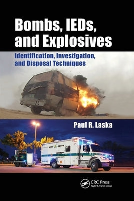 Bombs, Ieds, and Explosives: Identification, Investigation, and Disposal Techniques by Laska, Paul R.