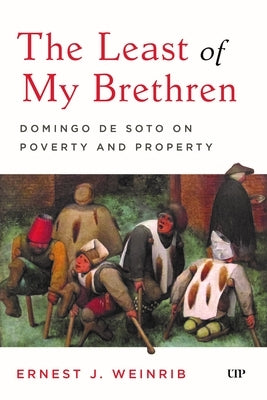 The Least of My Brethren: Domingo de Soto on Poverty and Property by Weinrib, Ernest J.
