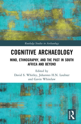 Cognitive Archaeology: Mind, Ethnography, and the Past in South Africa and Beyond by Whitley, David