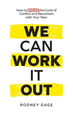 We Can Work It Out: How to Break the Cycle of Conflict and Reconnect with Your Teen by Gage, Rodney