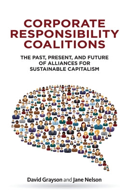 Corporate Responsibility Coalitions: The Past, Present, and Future of Alliances for Sustainable Capitalism by Grayson, David
