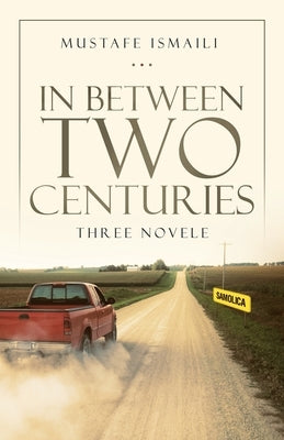 In Between Two Centuries: Three Novele by Ismaili, Mustafe