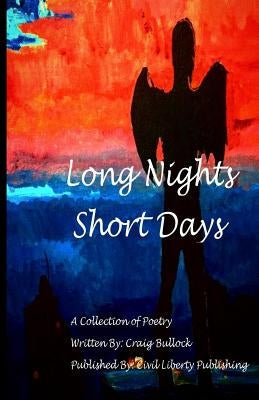 Long Night Short Days: A Collection Of Poetry by Bullock, Craig Ethan, Jr.