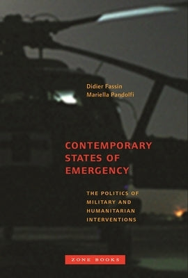 Contemporary States of Emergency: The Politics of Military and Humanitarian Interventions by Fassin, Didier