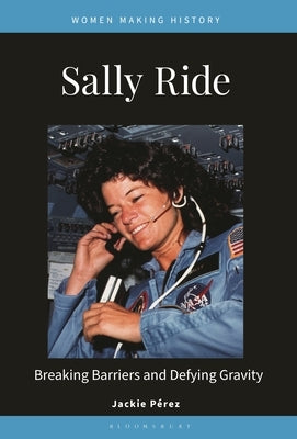 Sally Ride: Breaking Barriers and Defying Gravity by P?rez, Jackie