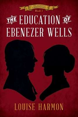 The Education of Ebenezer Wells by Harmon, Louise