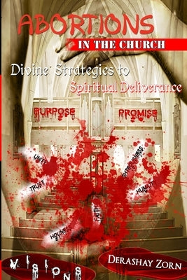 Abortions in the Church: Divine Strategies to Spiritual Deliverance by Zorn, Derashay D.