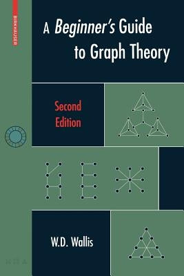 A Beginner's Guide to Graph Theory by Wallis, W. D.