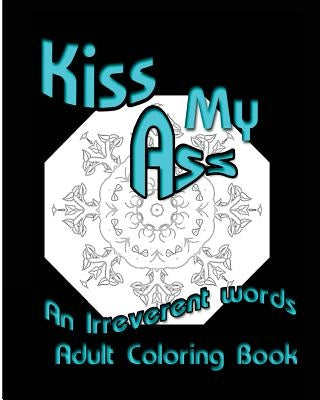 Kiss My Ass: An Irreverent words Adult Coloring Book by Nozaz, S. B.