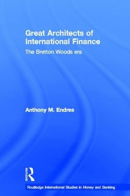 Architects of the International Financial System by Endres, Anthony