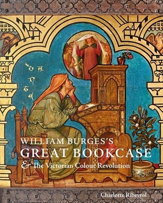William Burges's Great Bookcase and the Victorian Colour Revolution by Ribeyrol, Charlotte