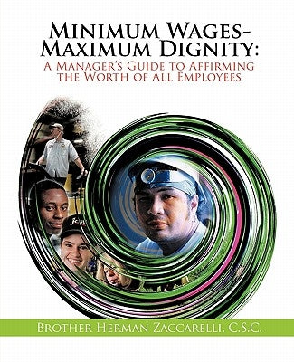 Minimum Wages- Maximum Dignity: A Manager's Guide to Affirming the Worth of All Employees by Zaccarelli, Brother Herman