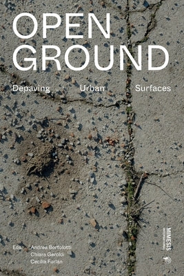 Open Ground: Depaving Urban Surfaces by Bortolotti, Andrea