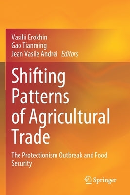 Shifting Patterns of Agricultural Trade: The Protectionism Outbreak and Food Security by Erokhin, Vasilii