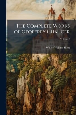 The Complete Works of Geoffrey Chaucer by Skeat, Walter William