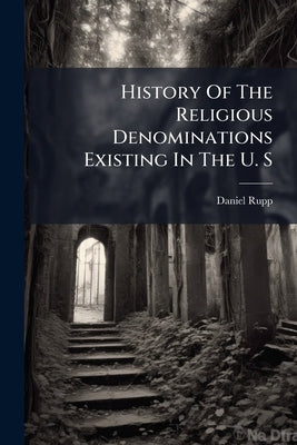 History Of The Religious Denominations Existing In The U. S by Rupp, Daniel