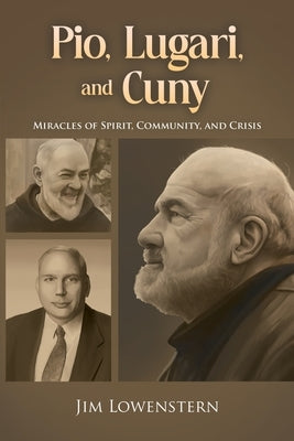 Pio, Lugari, and Cuny: Miracles of Spirit, Community, and Crisis by Lowenstern, Jim