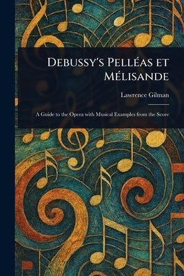 Debussy's Pelléas Et Mélisande by Gilman, Lawrence