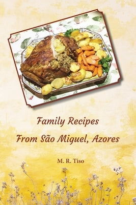 Family Recipes from Sao Miguel, Azores by Tiso, M. R.
