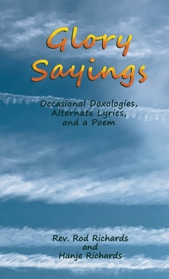Glory Sayings: Occasional Doxologies, Alternate Lyrics, and a Poem by Richards, Rod