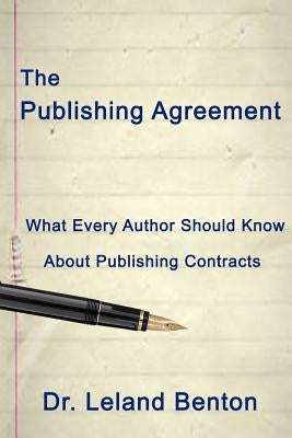 The Publishing Agreement: What Every Author Should Know About Publishing Contracts by Benton, Leland D.