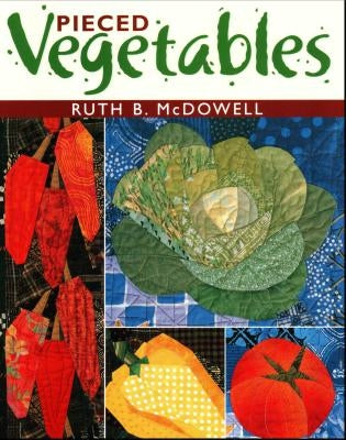 Pieced Vegetables - Print on Demand Edition by McDowell, Ruth B.