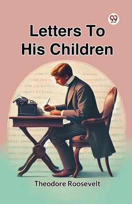 Letters To His Children by Roosevelt, Theodore