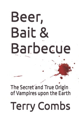 Beer, Bait & Barbecue: The Secret and True Origin of Vampires upon the Earth by Combs, Terry