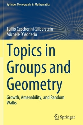 Topics in Groups and Geometry: Growth, Amenability, and Random Walks by Ceccherini-Silberstein, Tullio