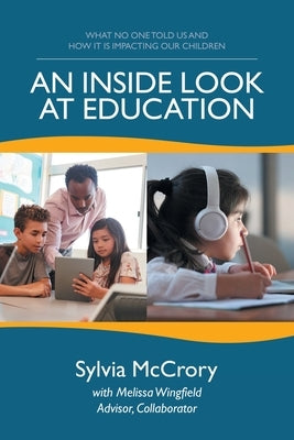 An Inside Look at Education: What No One Told Us and How It Is Impacting Our Children by McCrory, Sylvia