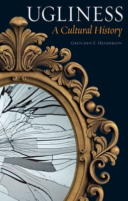 Ugliness: A Cultural History by Henderson, Gretchen E.