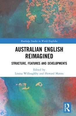 Australian English Reimagined: Structure, Features and Developments by Willoughby, Louisa