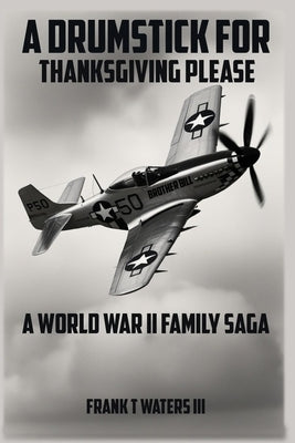 A Drumstick for Thanksgiving: A World War II Family Saga by Waters, Frank T., III