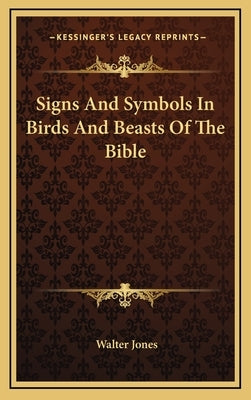 Signs And Symbols In Birds And Beasts Of The Bible by Jones, Walter