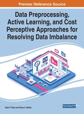 Data Preprocessing, Active Learning, and Cost Perceptive Approaches for Resolving Data Imbalance by Rana, Dipti P.