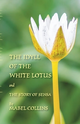 The Idyll of the White Lotus and The Story of Sensa: With a commentary on The Idyll by Tallapragada Subba Rao by Collins, Mabel