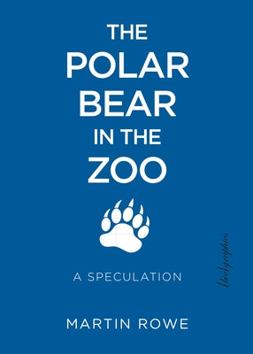 The Polar Bear in the Zoo: A Speculation by Rowe, Martin