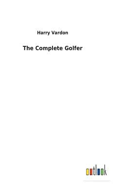 The Complete Golfer by Vardon, Harry
