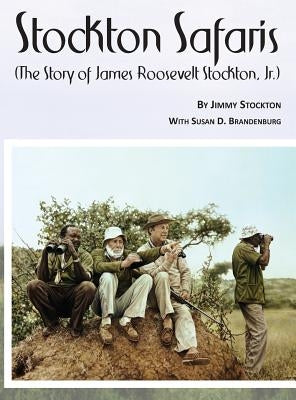 Stockton Safaris by James Roosevelt Stockton, Jr.
