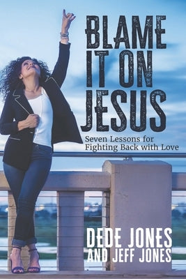 Blame it on Jesus: Seven Lessons for Fighting Back with Love by Jones, Jeff