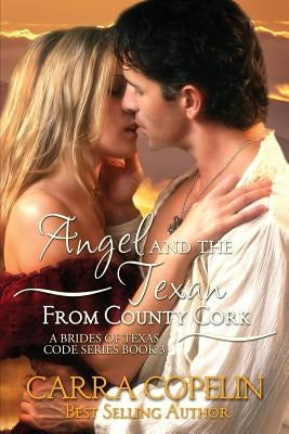 Angel and the Texan from County Cork: A Brides of Texas Code Series, Book 3 by Copelin, Carra