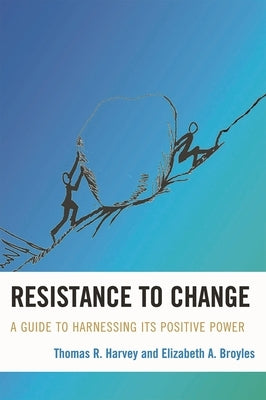 Resistance to Change: A Guide to Harnessing Its Positive Power by Harvey, Thomas R.