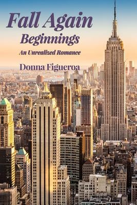 Fall Again: Beginnings: An Unrealized Romance by Figueroa, Donna