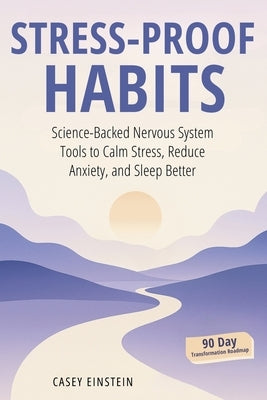 Stress-Proof Habits: Science-Backed Nervous System Tools to Calm Stress, Reduce Anxiety, and Sleep Better by Einstein, Casey