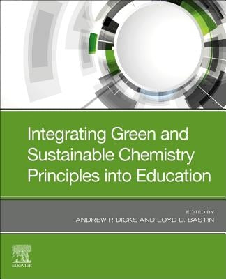 Integrating Green and Sustainable Chemistry Principles Into Education by Dicks, Andrew P.
