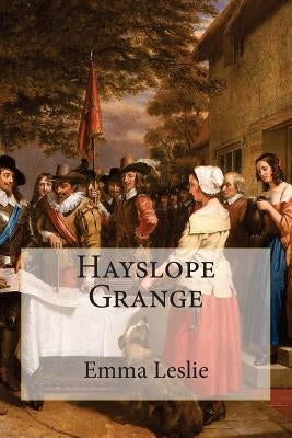 Hayslope Grange: A Tale of the Civil War by Leslie, Emma
