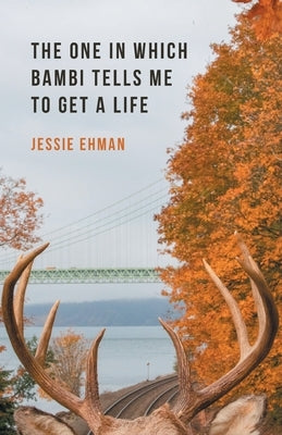 The One In Which Bambi Tells Me To Get A Life by Ehman, Jessie