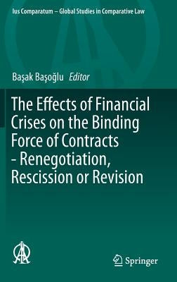 The Effects of Financial Crises on the Binding Force of Contracts - Renegotiation, Rescission or Revision by Başoğlu, Başak
